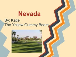 Nevada
By: Katie
The Yellow Gummy Bears
 
