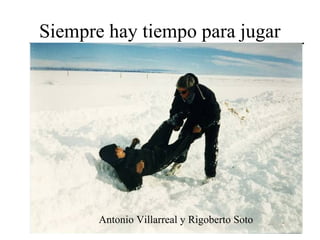 Siempre hay tiempo para jugar
Antonio Villarreal y Rigoberto Soto
 