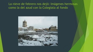 La nieve de febrero nos dejó: Imágenes hermosas
como la del azud con la Colegiata al fondo
 