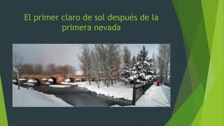 El primer claro de sol después de la
primera nevada
 