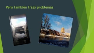 Pero también trajo problemas
 