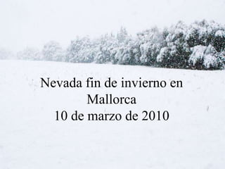 Nevada fin de invierno en
        Mallorca
  10 de marzo de 2010
 