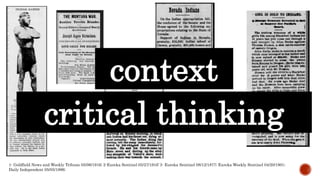 1- Goldfield News and Weekly Tribune 05/06/1916; 2-Eureka Sentinel 05/27/1916’ 3- Eureka Sentinel 08/12/1877; Eureka Weekly Sentinel 04/20/1901;
Daily Independent 05/05/1896;
context
critical thinking
 