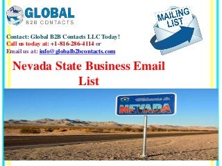 Contact: Global B2B Contacts LLC Today!
Call us today at: +1-816-286-4114 or
Email us at: info@globalb2bcontacts.com
Nevada State Business Email
List
 