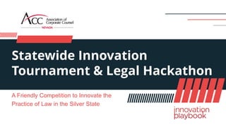 Statewide Innovation
Tournament & Legal Hackathon
A Friendly Competition to Innovate the
Practice of Law in the Silver State
 