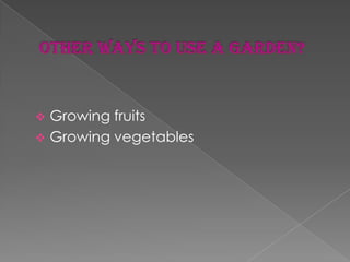  Growing fruits
 Growing vegetables
 
