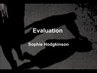 Evaluation  Sophie Hodgkinson 