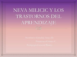 Nombres: Griselda Araya D.
Francesca Gómez C.
Pedagogía General Básica
 