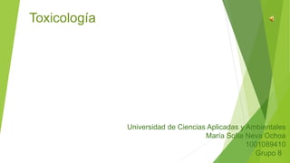 Universidad de Ciencias Aplicadas y Ambientales
María Sofía Neva Ochoa
1001089410
Grupo 88
Toxicología
 