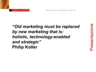 Presentazione “ Marketing is a set of processes for creating, communicating and delivering value” Philip Kotler 