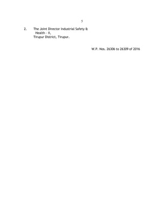 5
2. The Joint Director Industrial Safety &
Health – II,
Tirupur District, Tirupur.
W.P. Nos. 26306 to 26309 of 2016
 