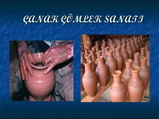 ÇANAK ÇÖMLEK SANATIÇANAK ÇÖMLEK SANATI
 