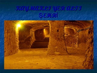 KAYMAKLI YER ALTIKAYMAKLI YER ALTI
EHRŞ İEHRŞ İ
 