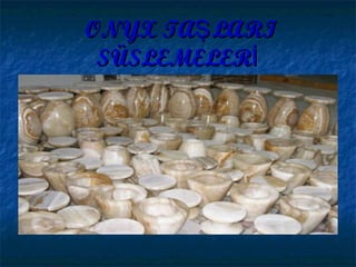 ONYX TA LARIŞONYX TA LARIŞ
SÜSLEMELERİSÜSLEMELERİ
 