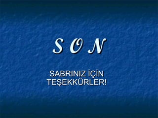 S O NS O N
SABRINIZ İÇİNSABRINIZ İÇİN
TEŞEKKÜRLER!TEŞEKKÜRLER!
 