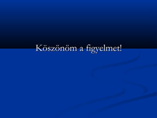 K?sz?n?m a figyelmet!
 