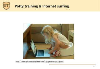 Potty training & Internet surfing
11
http://www.picturesandjokes.com/tag/generation-x-joke/
 