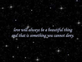 love will always be a beautiful thing and that is something you cannot deny. 