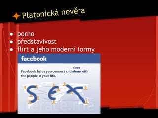 Platonická nevěra
● porno
● představivost
● flirt a jeho moderní formy
 