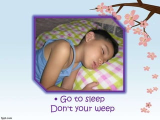• Go to sleep
Don't your weep