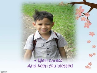 • We'll caress
And keep you blessed