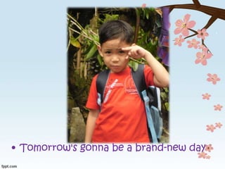 • Tomorrow's gonna be a brand-new day