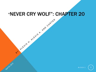 “NEVER   CRY WOLF”: CHAPTER 20




                           BLOCK 2   1
 