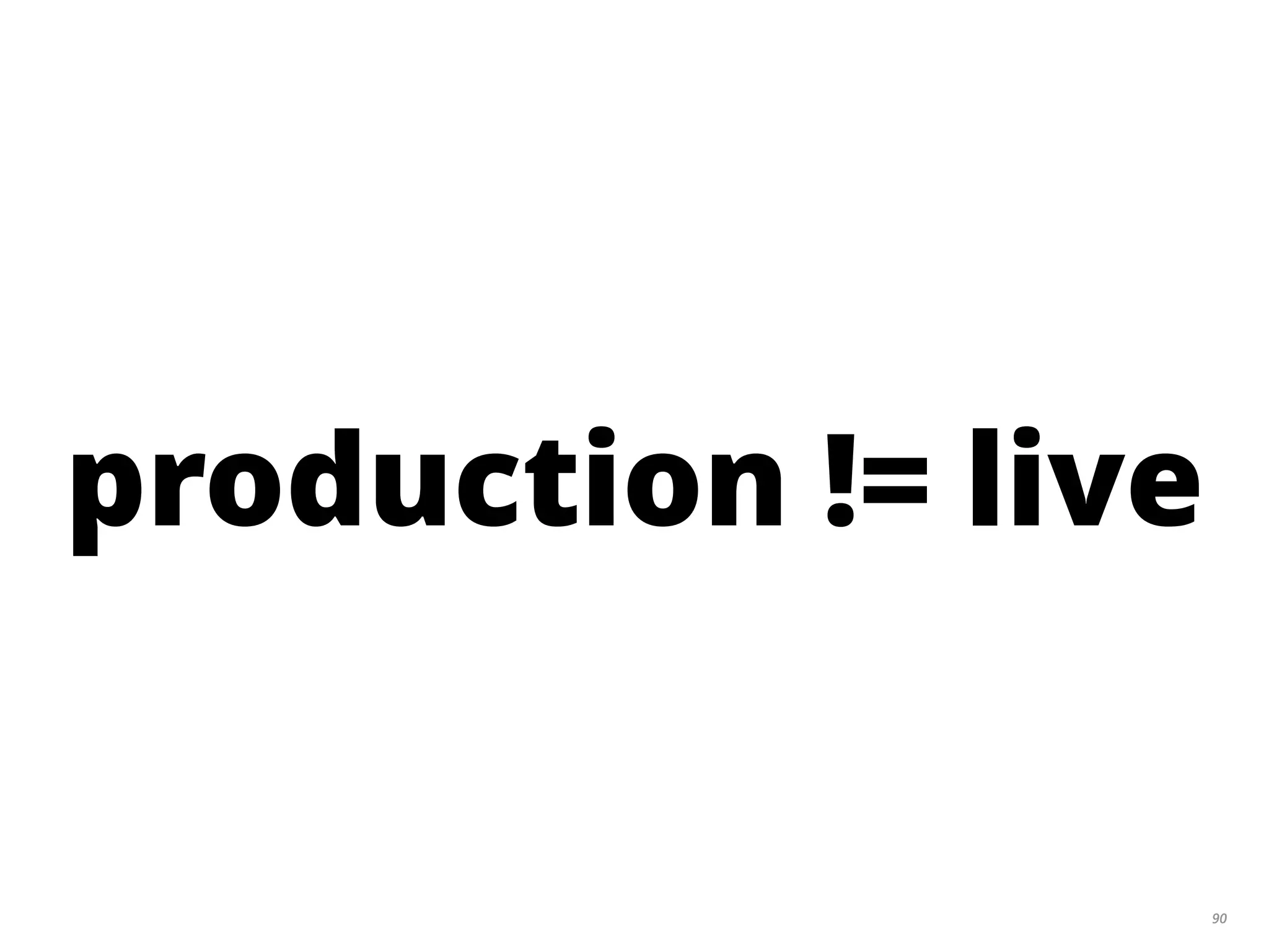 90
production != live
 