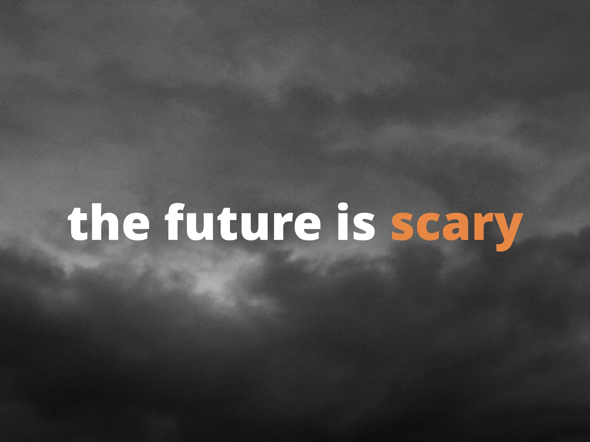 91
the future is scary
 