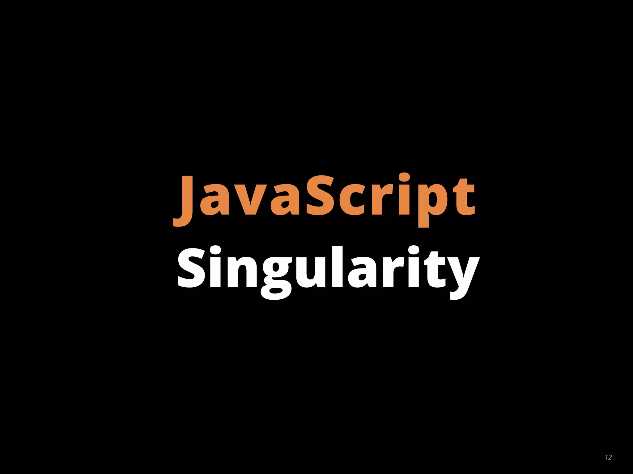 12
Singularity
JavaScript
 