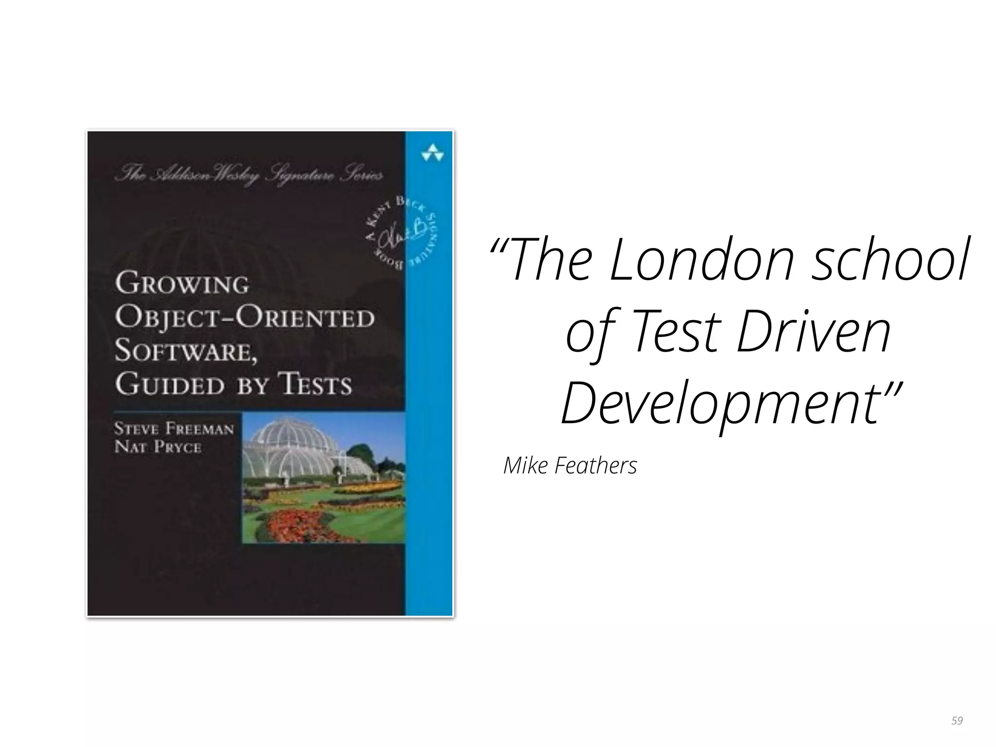 59
“The London school
of Test Driven
Development”
Mike Feathers
 