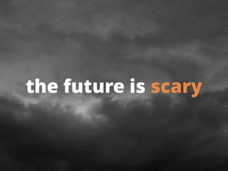 91
the future is scary
 