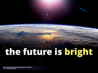 93
the future is bright
 