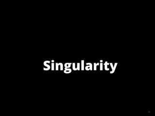 12
Singularity
 
