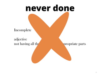 19
never done
Incomplete
adjective
not having all the necessary or appropriate parts
 