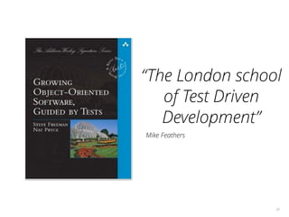 59
“The London school
of Test Driven
Development”
Mike Feathers
 