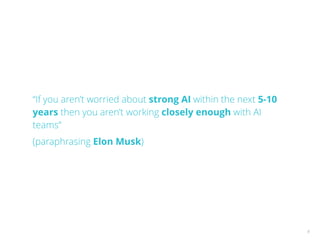 “If you aren’t worried about strong AI within the next 5-10
years then you aren’t working closely enough with AI
teams”
(paraphrasing Elon Musk)
8
 