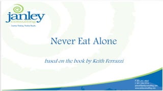 Never Eat Alone
based on the book by Keith Ferrazzi
 