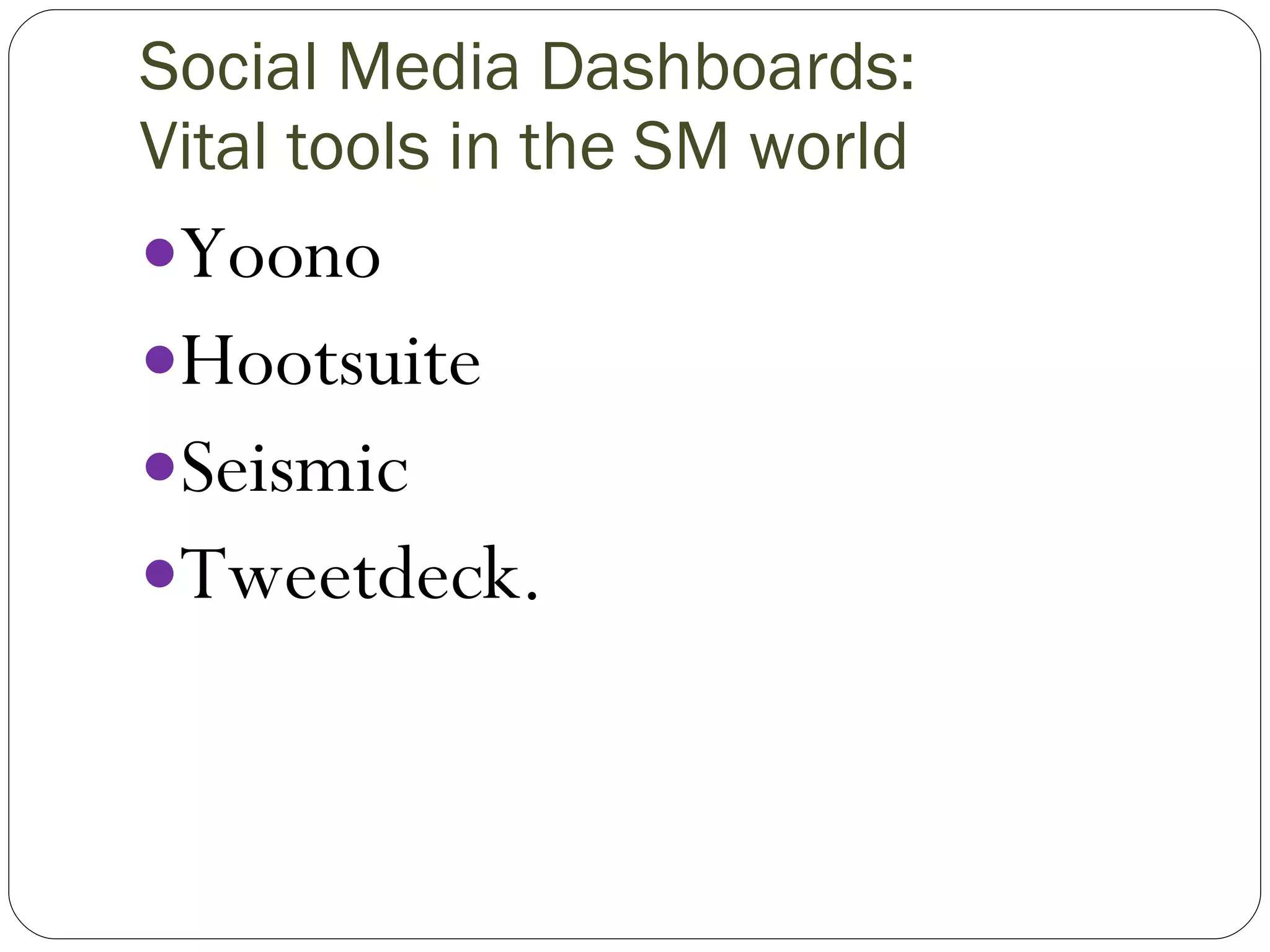 Social Media Dashboards: Vital tools in the SM world Yoono Hootsuite Seismic Tweetdeck. 