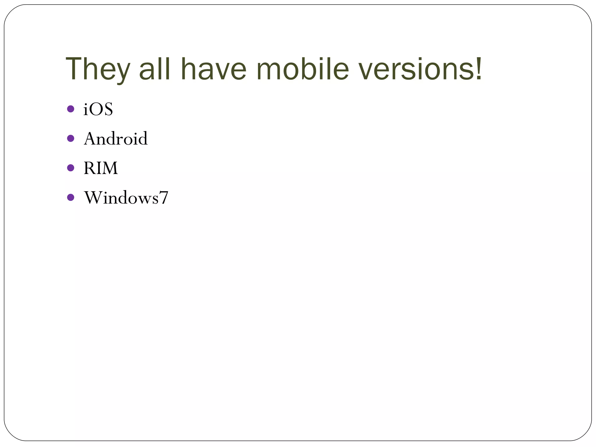 They all have mobile versions! iOS Android RIM Windows7 