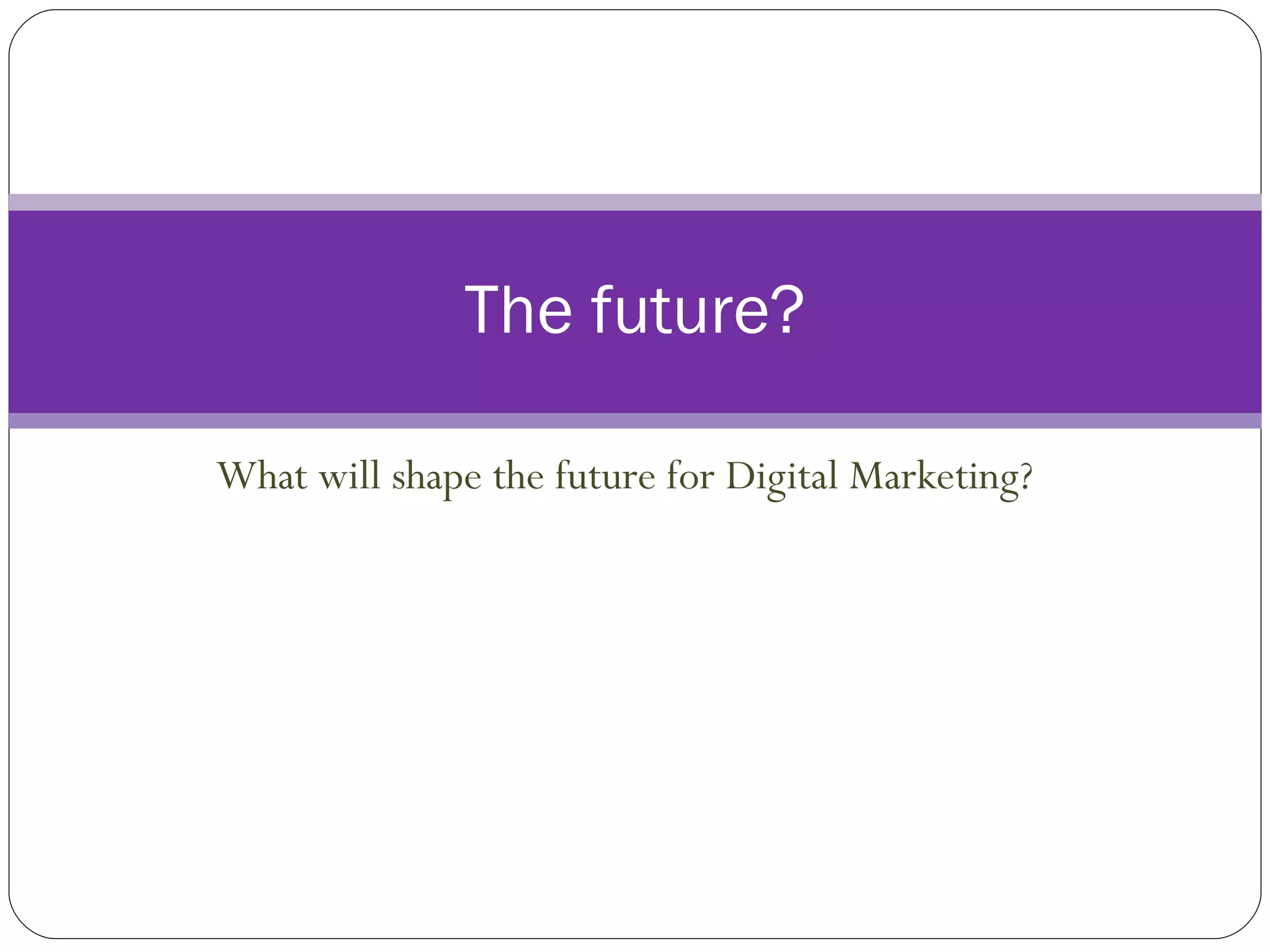 What will shape the future for Digital Marketing? The future? 