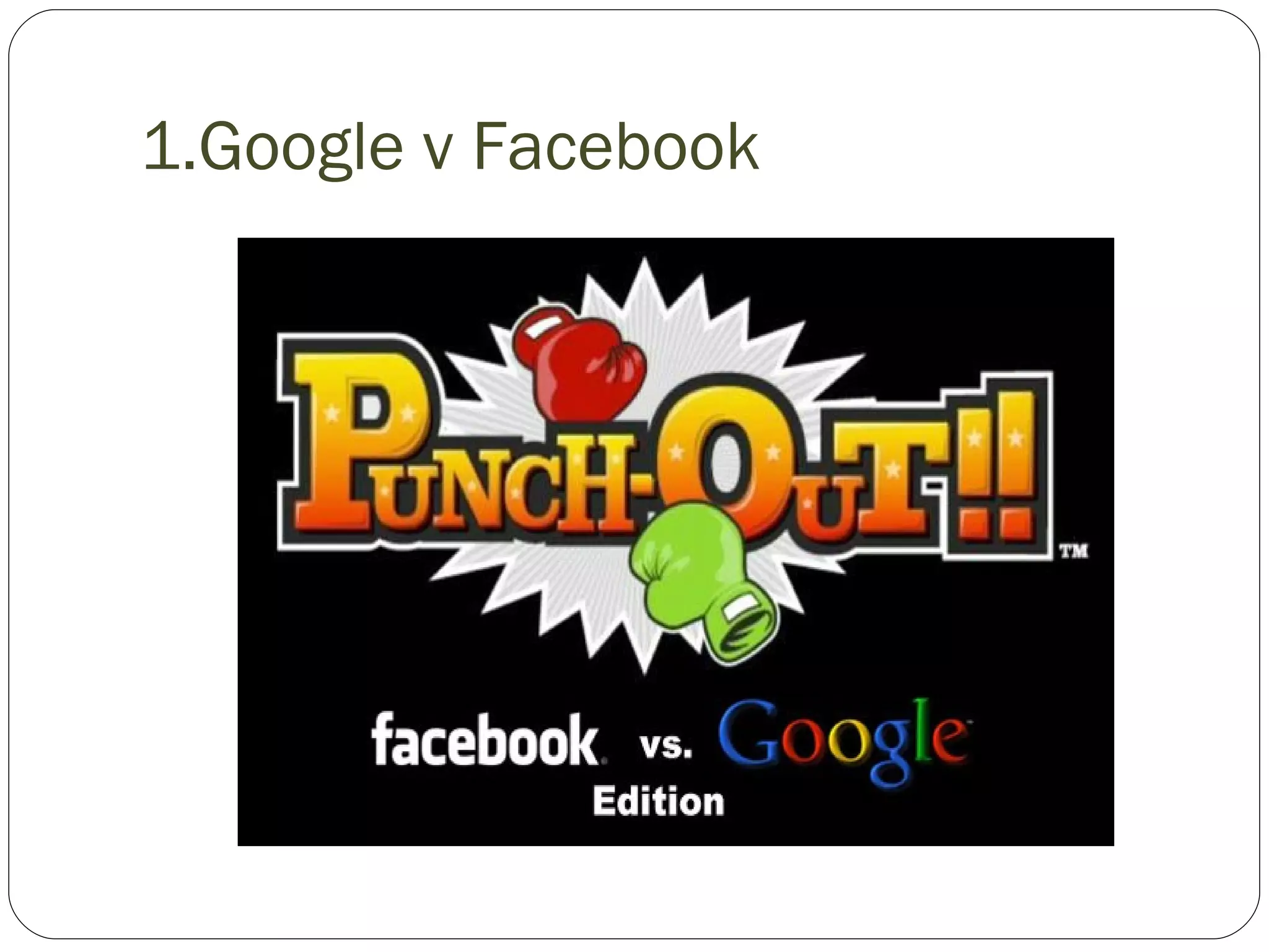 1.Google v Facebook 