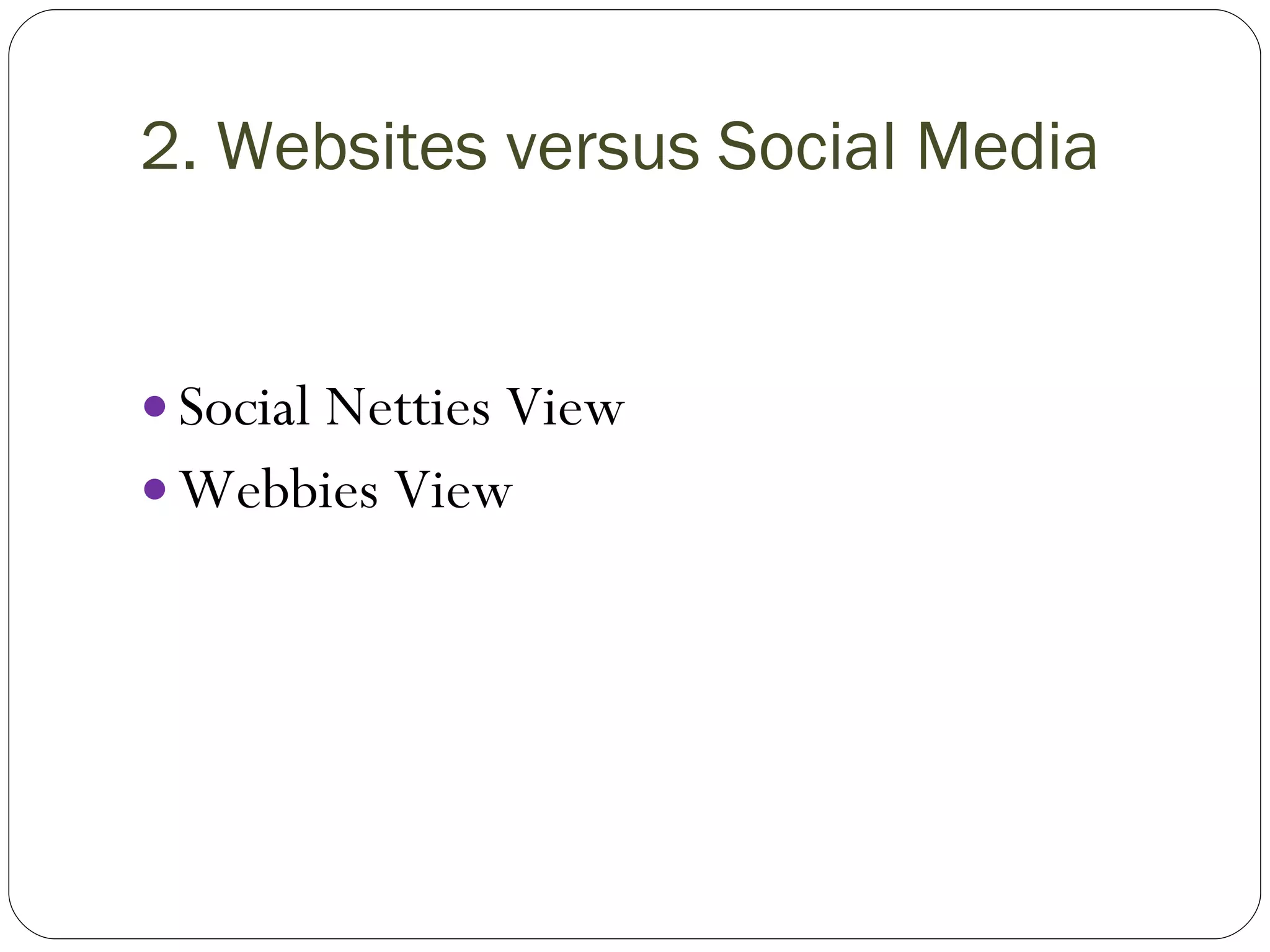 2. Websites versus Social Media Social Netties View Webbies View 