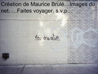 Création de Maurice Brulé…Images du
net. …Faites voyager. s.v.p…
 