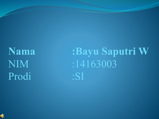Nama :Bayu Saputri W 
NIM :14163003 
Prodi :SI 
 