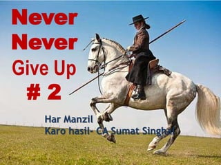 Never
Never
Give Up
 #2
   Har Manzil
   Karo hasil- CA Sumat Singhal
 