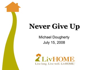 Never Give Up
  Michael Dougherty
    July 15, 2008
 