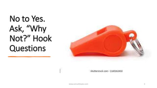No to Yes.
Ask, “Why
Not?” Hook
Questions
www.consult4sales.com 3
 