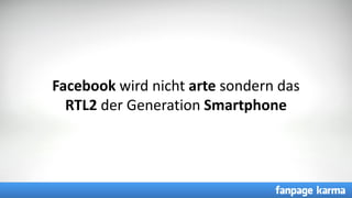 CC =
Facebook wird nicht arte sondern das
RTL2 der Generation Smartphone
 