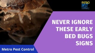 NEVER IGNORE
THESE EARLY
BED BUGS
SIGNS
Metro Pest Control
 
